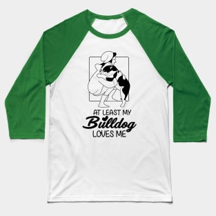 At Least My Bulldog Loves Me Baseball T-Shirt